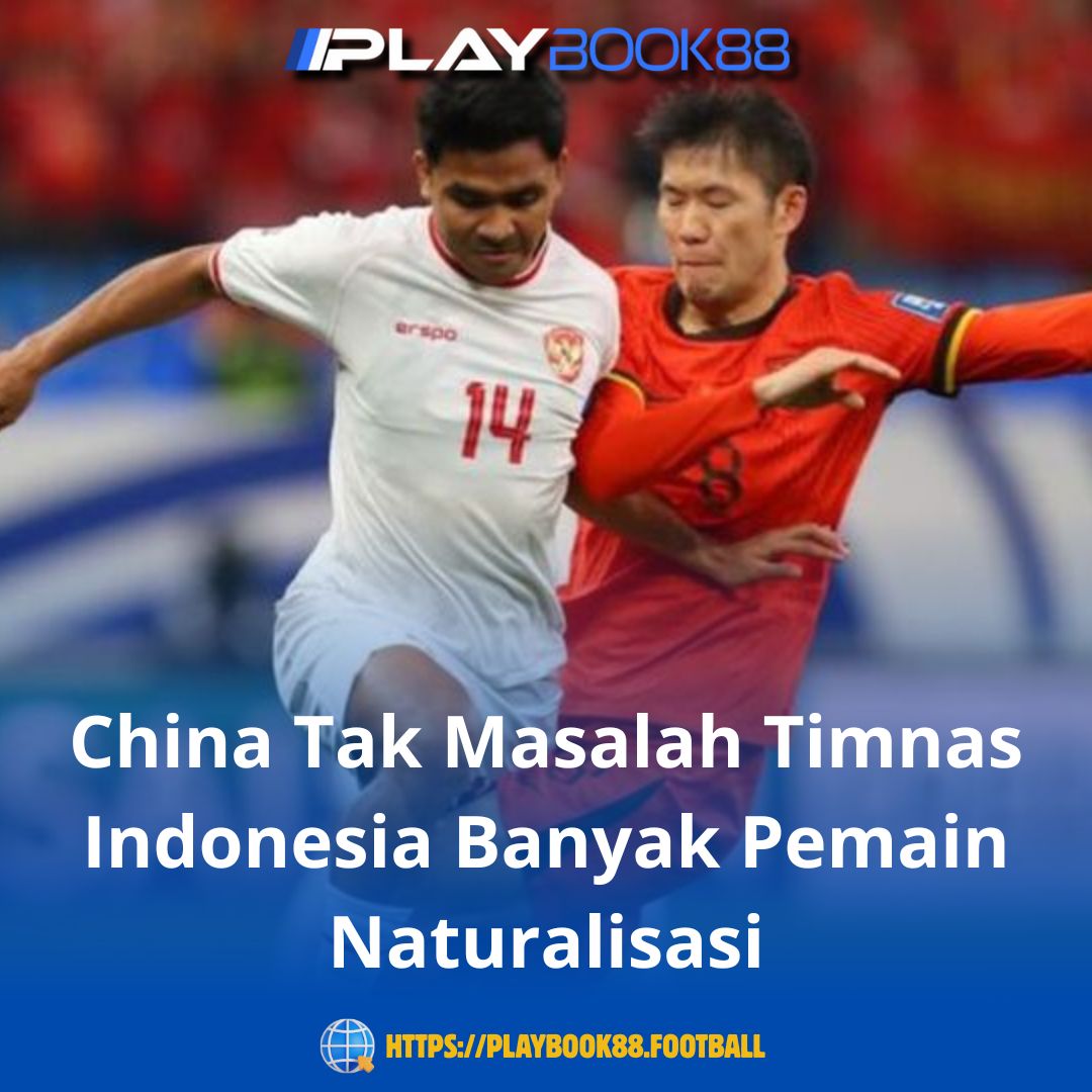 Timnas China Tak Perdulikan Jumlah Pemain Naturalisasi di Skuad Garuda
